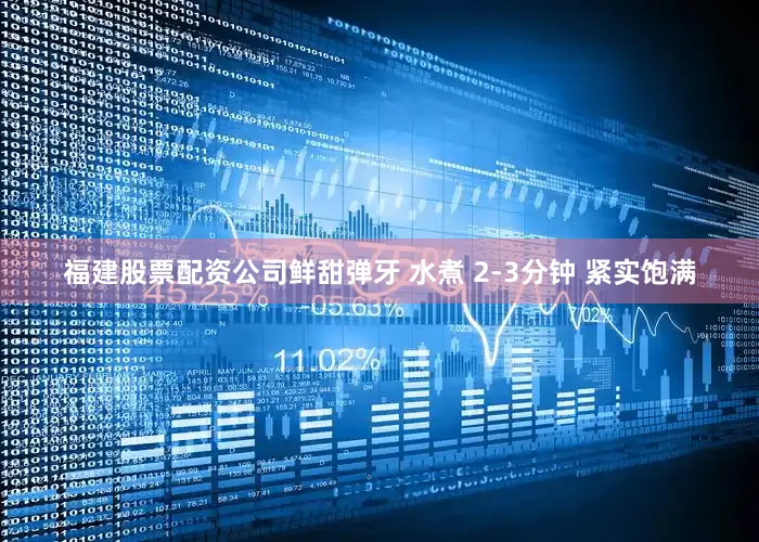 福建股票配资公司鲜甜弹牙 水煮 2-3分钟 紧实饱满