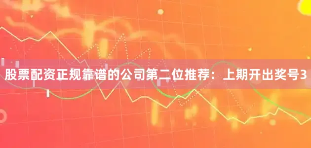股票配资正规靠谱的公司　　第二位推荐：上期开出奖号3