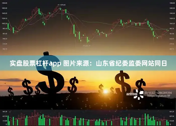 实盘股票杠杆app 图片来源：山东省纪委监委网站　　同日